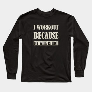 I workout because my wife is hot - Green/Tan Long Sleeve T-Shirt